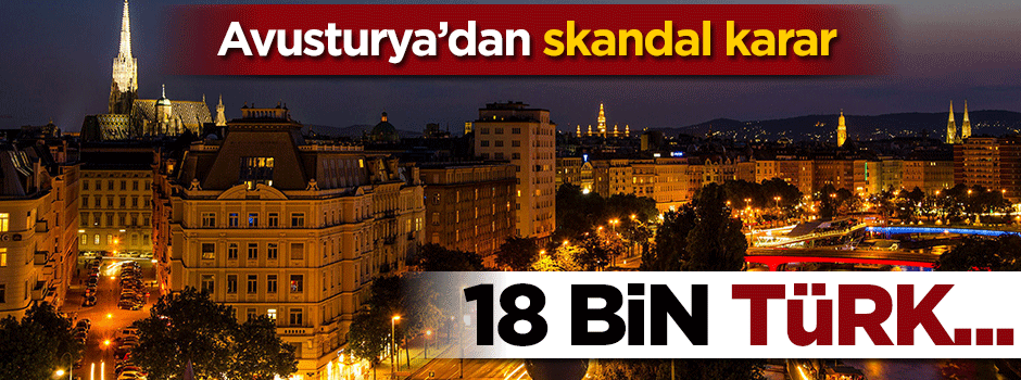 Avusturya'dan skandal hamle: 18 bin Türk sınır dışı edilebilir