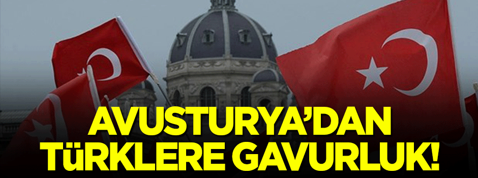 Avusturya'da Türklere karşı baskı artıyor