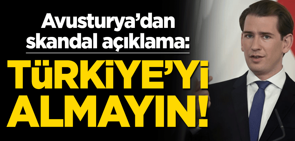 Avusturya'dan skandal açıklama: Türkiye'yi almayın!