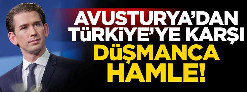 Avusturya'dan skandal! Türkiye'ye karşı düşmanca hamle