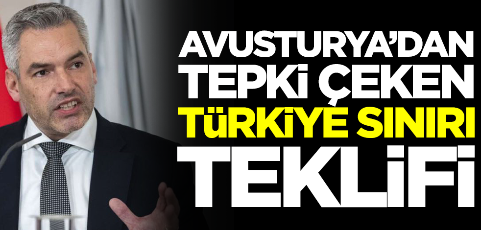 Avusturya'dan tepki çeken Türkiye sınırı teklifi