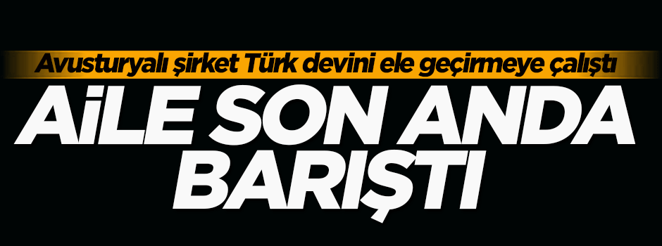 Avusturyalı şirket Türk devini tamamen ele geçirmeye çalıştı