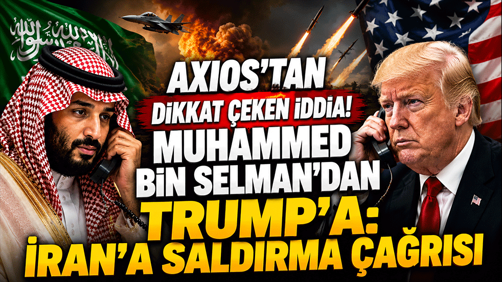 Axios'tan dikkat çeken iddia! Muhammed bin Selman'dan Trump'a: İran'a saldırma çağrısı