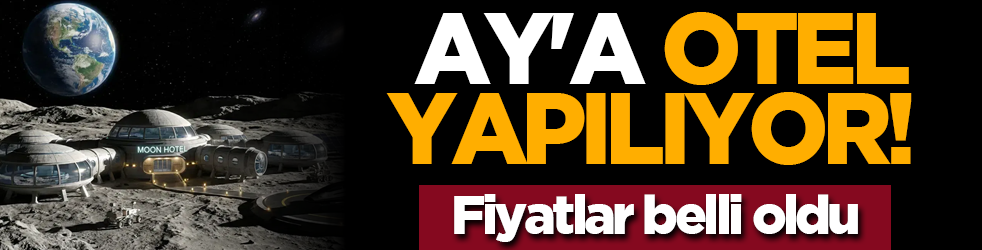 Ay'a otel yapılıyor! Fiyatlar belli oldu