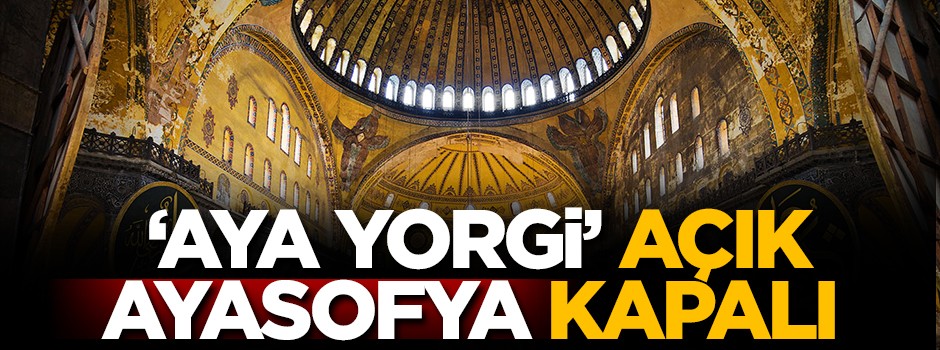Aya Yorgi açıldı Ayasofya mahzun