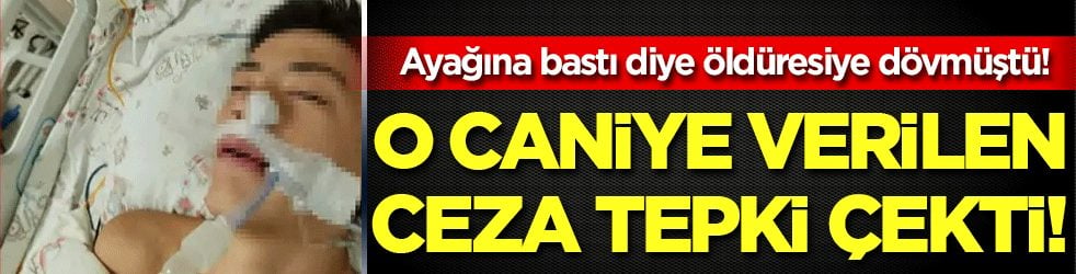 Ayağına bastı diye öldüresiye dövmüştü: O caniye verilen ceza tepki çekti!