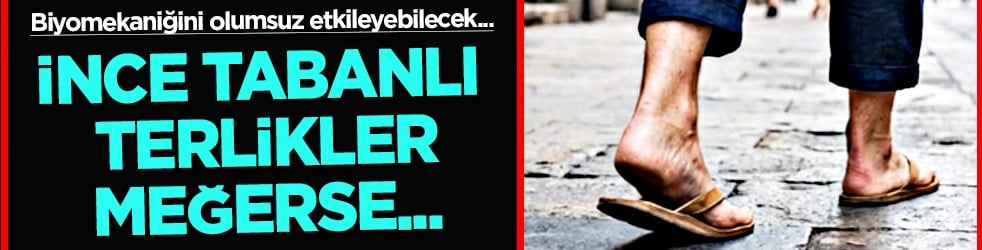 Ayak, diz, kalça ve... İnce tabanlı terlikler diz ve bele kadar zarar verebilir