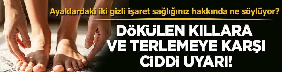 Ayaklardaki bazı işaretleri kontrol edin diye söylediler: Kıllara ve terlemeye karşı uyarı sözleri
