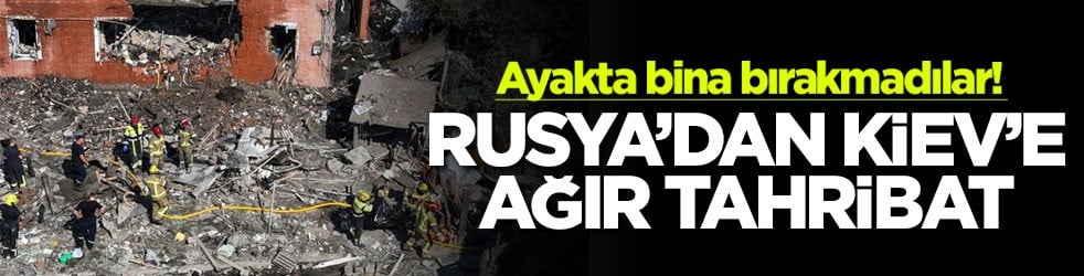 Ayakta bina bırakmadılar! Rusya’dan Kiev’e ağır tahribat