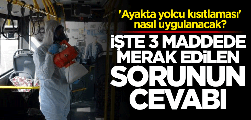"Ayakta yolcu kısıtlaması" nasıl uygulanacak? İşte 3 maddede merak edilen sorunun cevabı