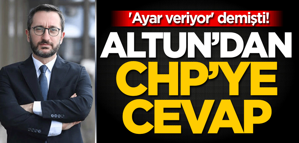 'Ayar veriyor' demişti! Fahrettin Altun'dan CHP'ye cevap