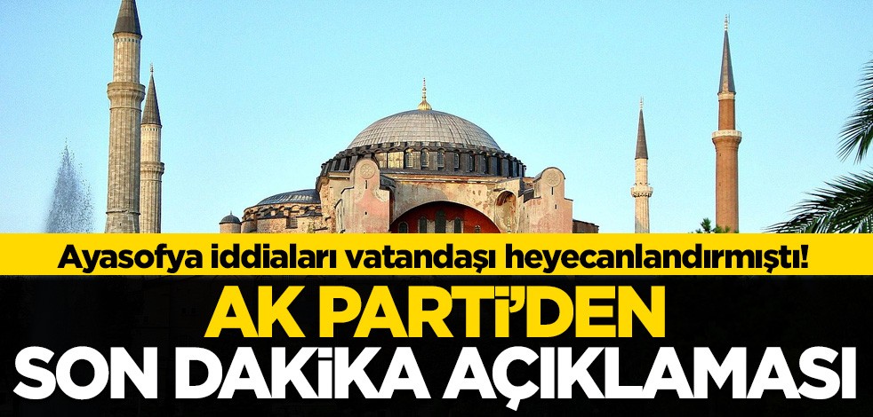 Ayasofya açıklamaları vatandaşı heyecanlandırmıştı! AK Parti'den son dakika açıklaması