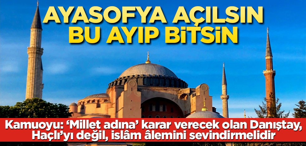 Ayasofya açılsın bu ayıp bitsin!