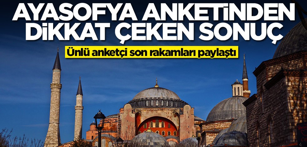 Ayasofya anketinden dikkat çeken sonuç! Ünlü anketçi son rakamları paylaştı