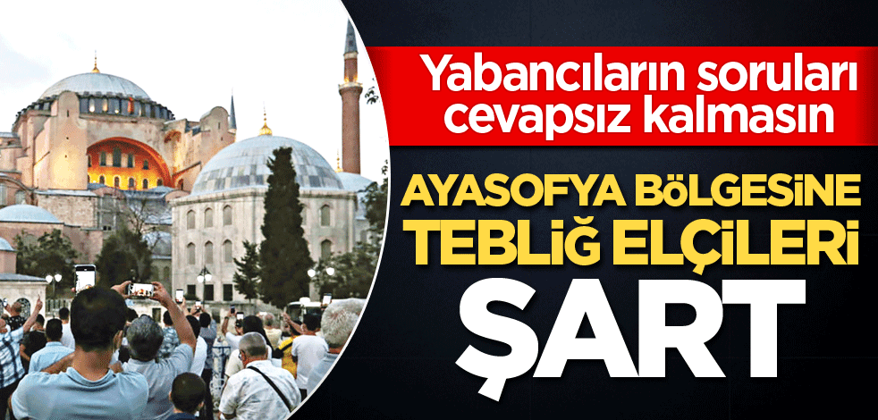 Ayasofya bölgesine tebliğ elçileri şart