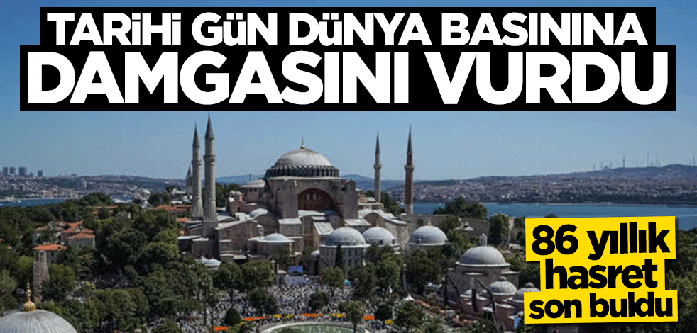 Ayasofya Camii büyük ses getirdi... Dünya basını tarihi günü böyle gördü