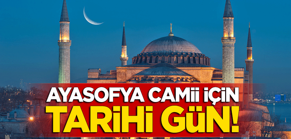 Ayasofya Camii için tarihi gün!