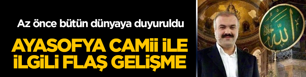 Ayasofya Camii ile ilgili flaş gelişme! Az önce bütün dünyaya duyuruldu