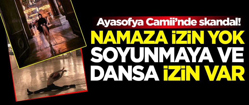 Ayasofya Camii'nde skandal! Namaza izin yok, soyunmaya ve dansa izin var