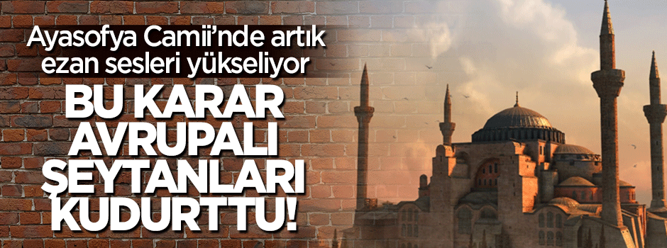 Ayasofya Camii'ndeki ezan Avrupa'yı kudurttu!