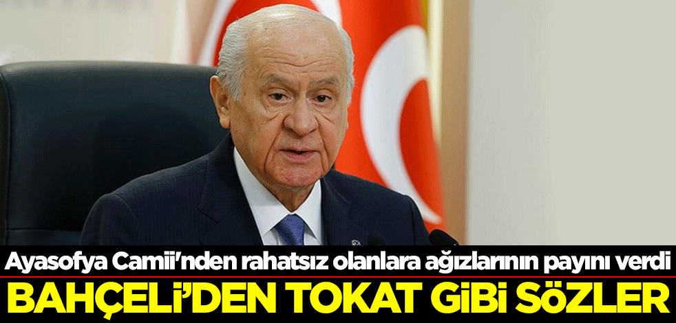 Ayasofya Camii'nden rahatsız olanlara ağızlarının payını verdi! Bahçeli'den tokat gibi sözler