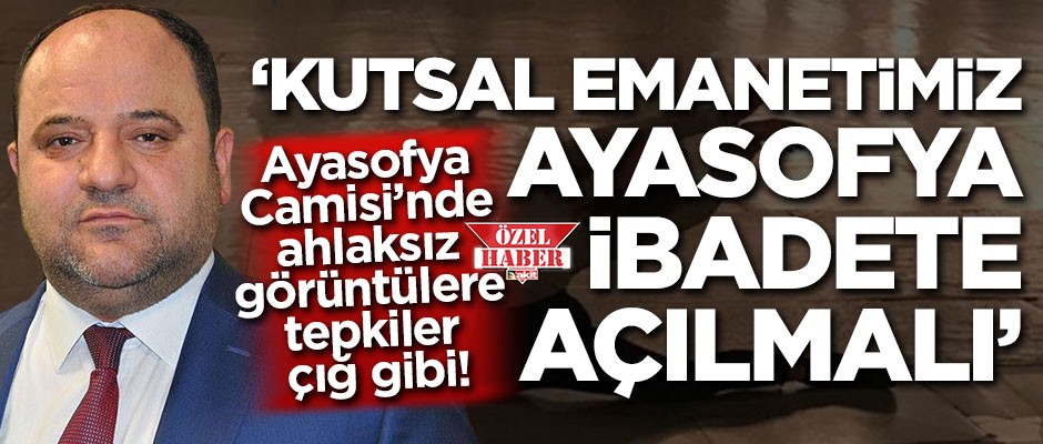 Ayasofya Camisi’nde ahlaksız görüntülere tepkiler çığ gibi!