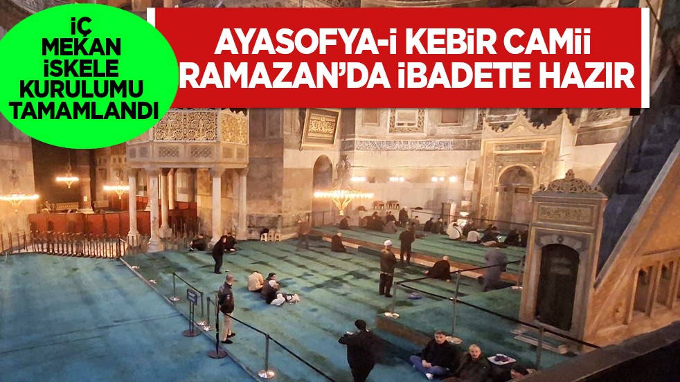 Ayasofya-i Kebir Camii Ramazan’da ibadete hazır: İç mekan iskele kurulumu tamamlandı