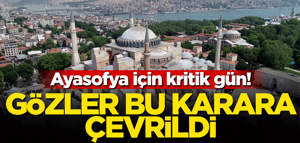 Ayasofya için kritik gün! Gözler bu karara çevrildi