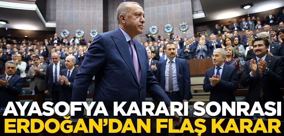 Ayasofya kararından sonra Erdoğan'dan flaş karar