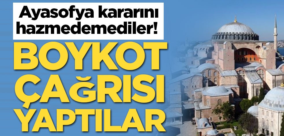 Ayasofya kararını hazmedemediler! Boykot çağrısı yaptılar