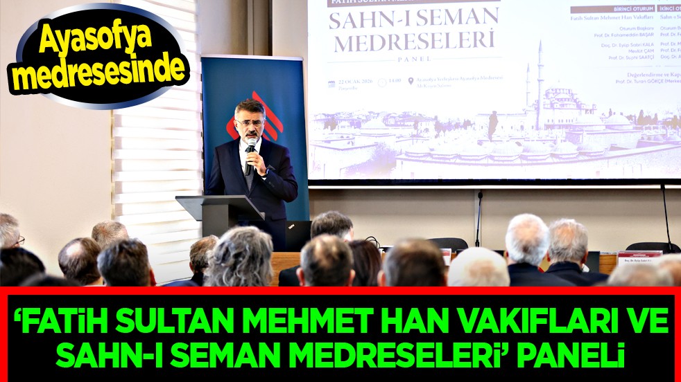 Ayasofya Medresesinde 'Fatih Sultan Mehmet Han Vakıfları ve Sahn-ı Seman Medreseleri' Paneli