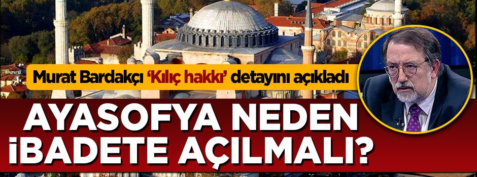 Ayasofya neden ibadete açılmalı? Murat Bardakçı gerekçelerini sıraladı