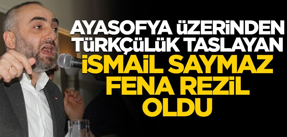 Ayasofya üzerinden Türkçülük taslamaya kalkan İsmail Saymaz fena rezil oldu