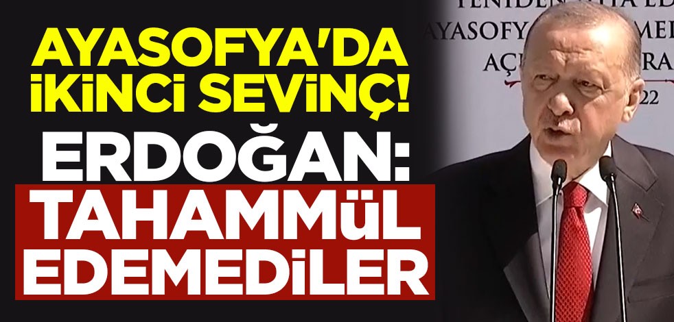 Ayasofya'da ikinci sevinç! Erdoğan: Tahammül edemediler