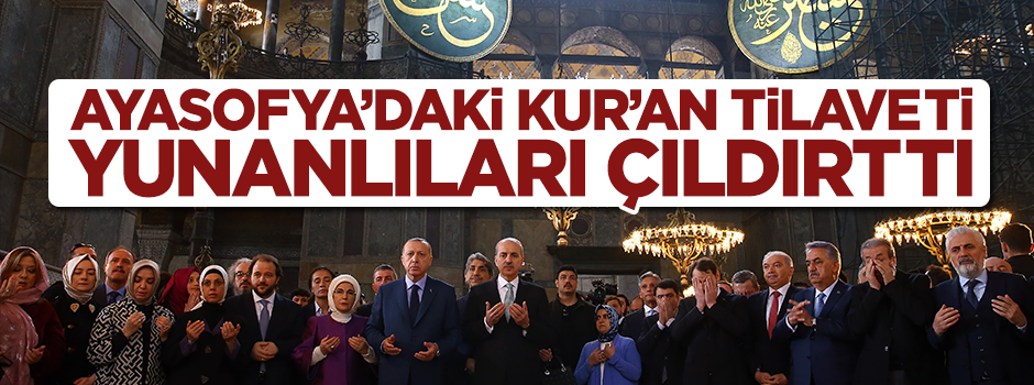 Ayasofya'da okunan Kur'an-ı Kerim tilaveti Yunanlıları çılgına çevirdi!