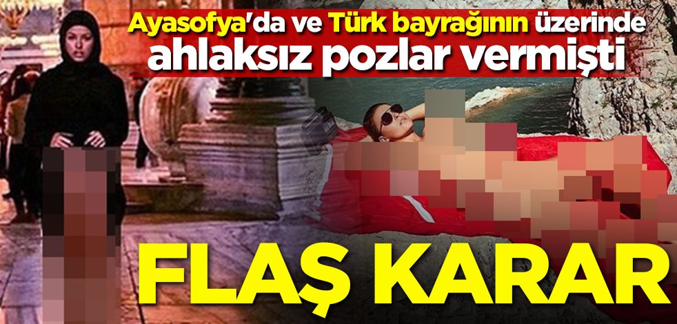Ayasofya'da ve Türk bayrağının üzerinde ahlaksız pozlar vermişti! Hakkında yakalama kararı çıktı