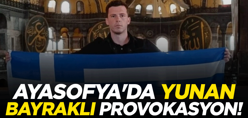 Ayasofya'da Yunan bayraklı provokasyon!