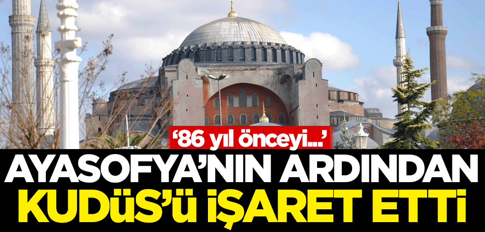 Ayasofya'nın ardından Kudüs'ü işaret etti: 86 yıl önceyi...