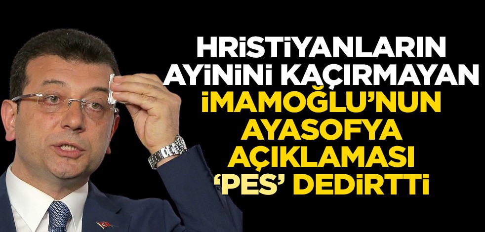 Hristiyanların ayinini kaçırmayan İmamoğlu'nun Ayasofya açıklaması 'pes' dedirtti