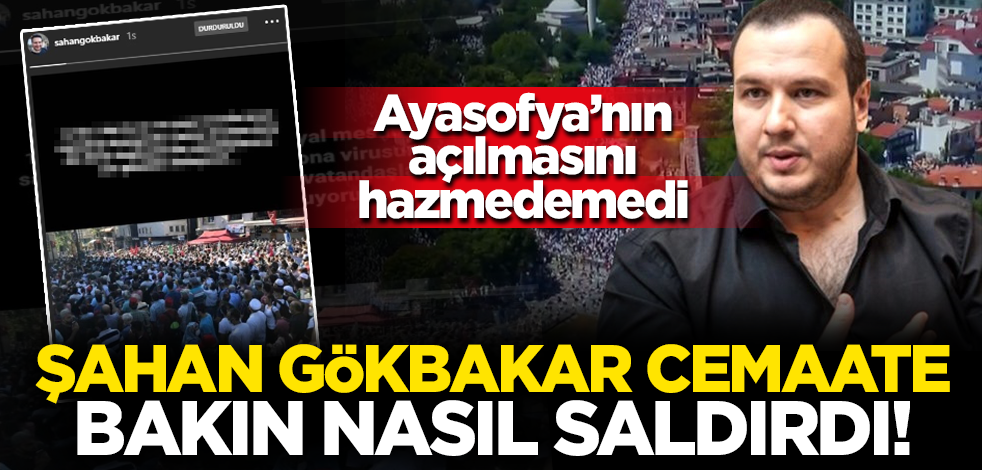 Ayasofya'yı hazmedemeyen Şahan Gökbakar 'korona' bahanesiyle cemaate bakın nasıl saldırdı!