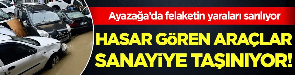 Ayazağa’da felaketin yaraları sarılıyor: Hasar gören araçlar sanayiye taşınıyor