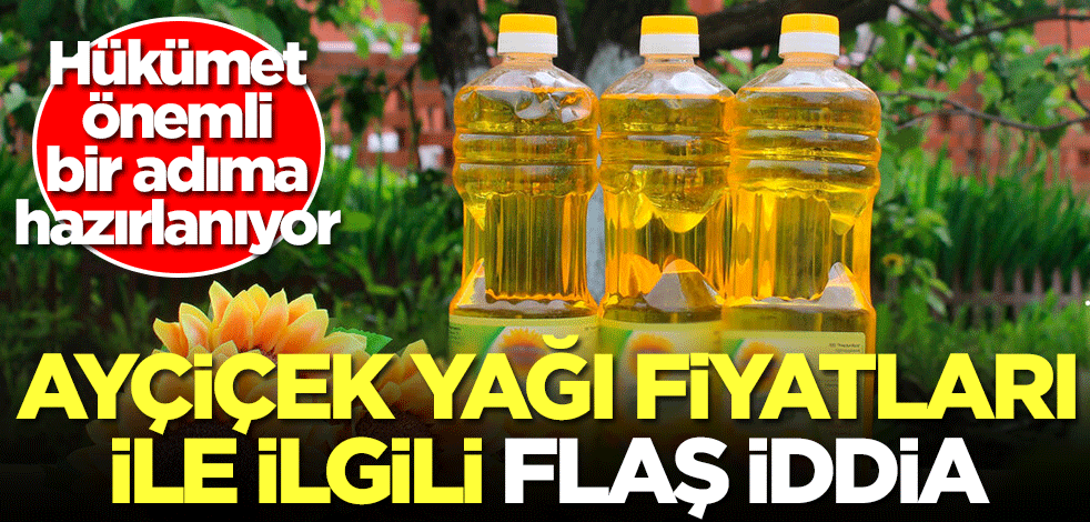 Ayçiçek yağı fiyatları ile ilgili flaş iddia! İşte hükümetin atacağı adım...