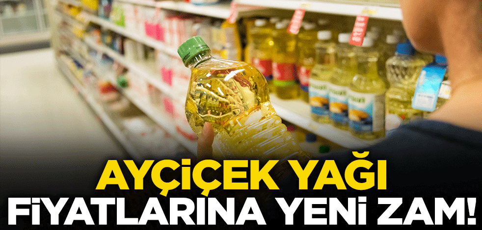 Ayçiçek yağı fiyatlarına yeni zam
