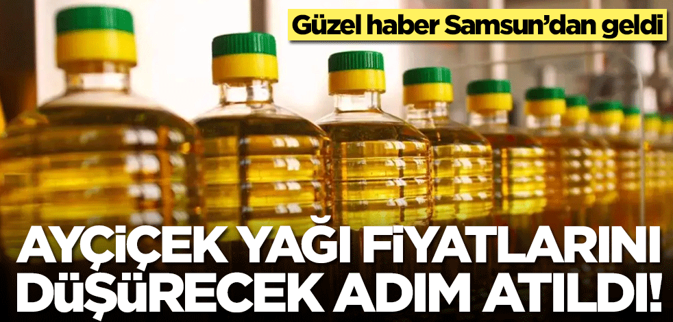 Ayçiçek yağı fiyatlarını düşürecek adım! Güzel haber Samsun'dan geldi