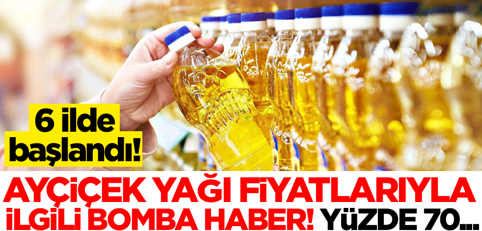 Ayçiçek yağı fiyatlarıyla ilgili bomba haber! 6 ilde başlandı: Yüzde 70...