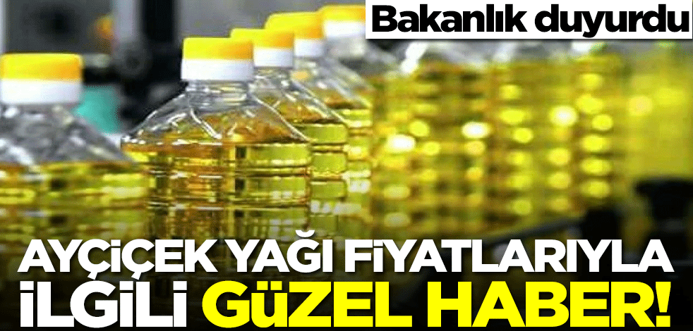 Ayçiçek yağı fiyatlarıyla ilgili güzel haber geldi! Bakanlık duyurdu