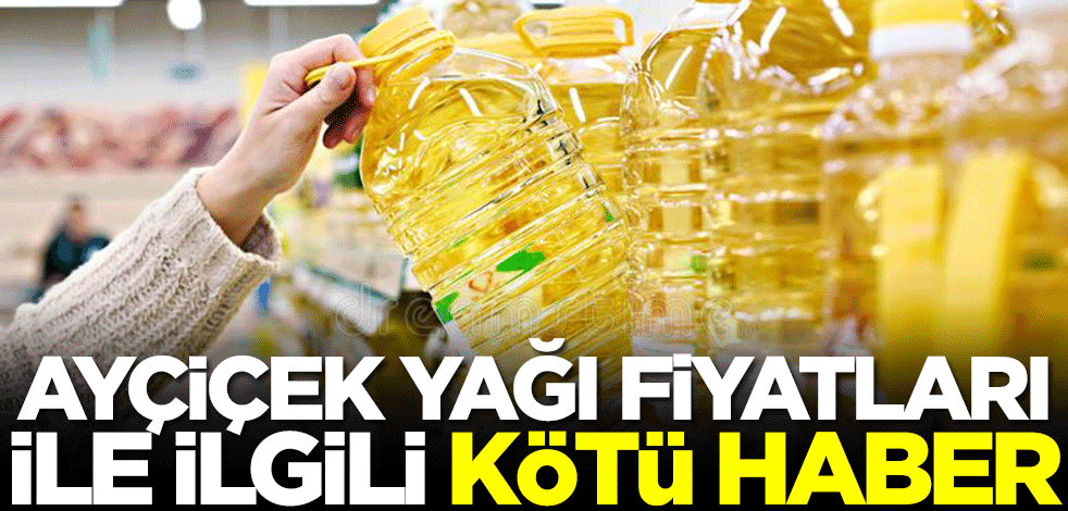 Ayçiçek yağı fiyatlarıyla ilgili kötü gelişme!