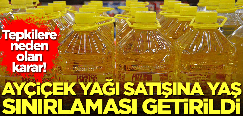 Ayçiçek yağı satışına yaş sınırlaması getirildi! Tepki çeken karar
