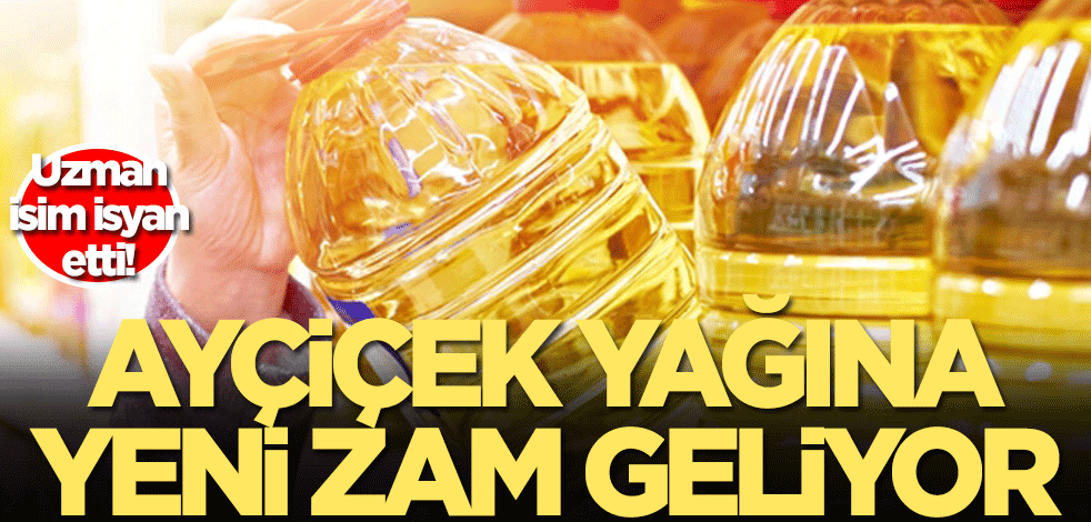 Ayçiçek yağına yeni zam geliyor! Uzman isim nedenini açıklayarak isyan etti