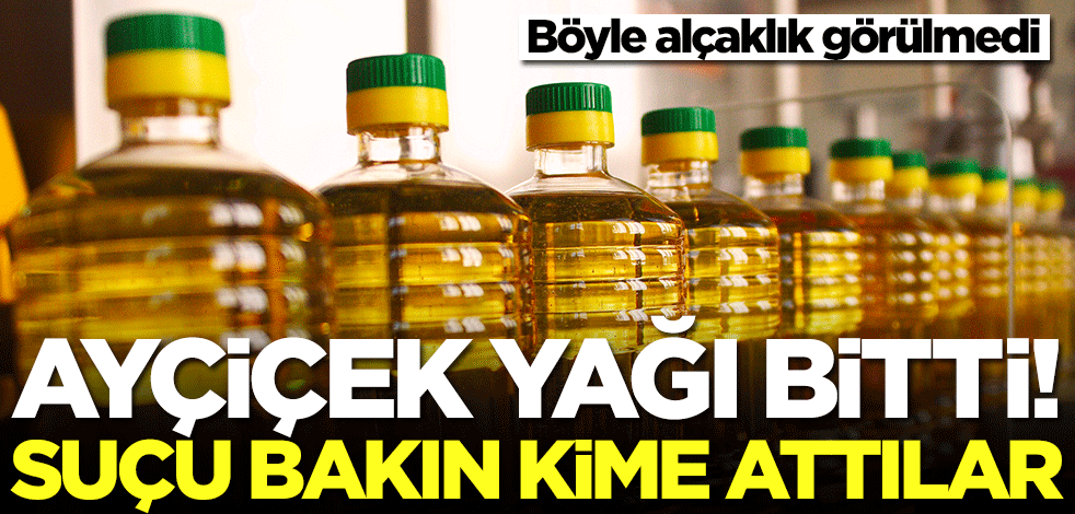 Ayçiçek yağları bitmişti! Suçu bakın kime attılar... Böyle alçaklık görülmedi